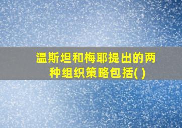 温斯坦和梅耶提出的两种组织策略包括( )